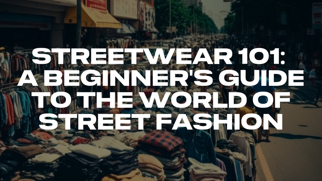 Streetwear 101: A Beginner's Guide to the World of Street Fashion