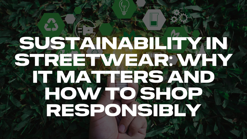 "Sustainability in Streetwear: Why It Matters and How to Shop Responsibly"