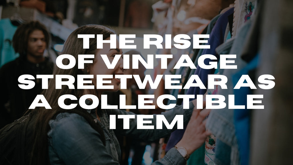 The rise of vintage streetwear as a collectible item