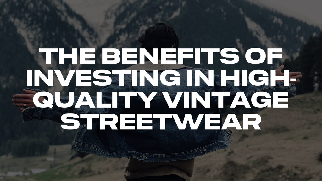 The benefits of investing in high-quality vintage streetwear