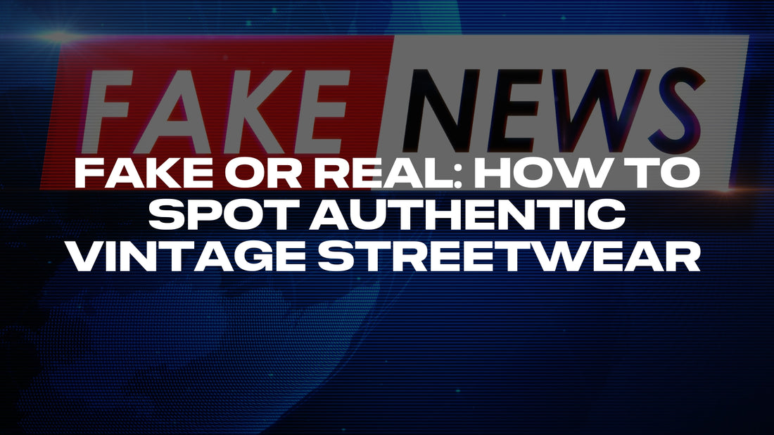 Fake or Real: How to Spot Authentic Vintage Streetwear Pieces