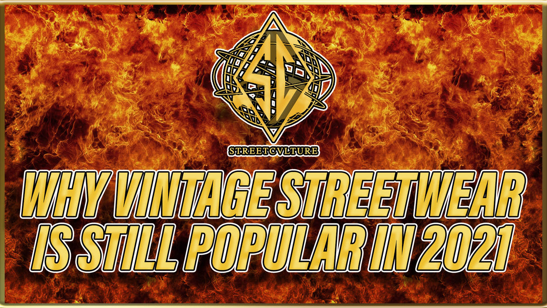 WHY VINTAGE STREETWEAR IS STILL POPULAR IN 2021